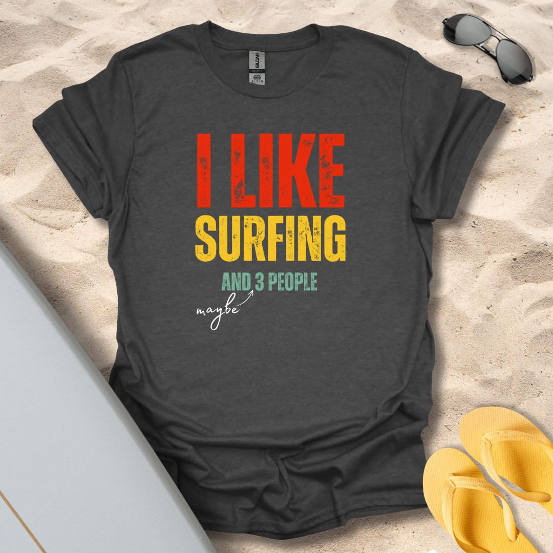 T-Shirt Dark Heather / S I Like Surfing And Maybe 3 People T-shirt