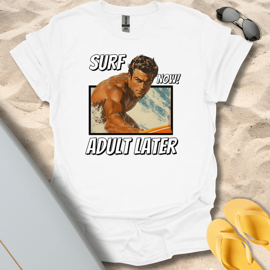 T-Shirt White / S Surf Now, Adult Later (Him) T-Shirt